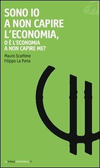 Sono io a non capire l'economia, o è l'economia a non capire me? - Mauro Scarfone, Filippo La Porta - Libro Portaparole 2013, La spirale | Libraccio.it
