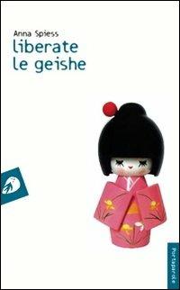 Liberate le geishe - Anna Spiess - Libro Portaparole 2013, I Venticinque | Libraccio.it
