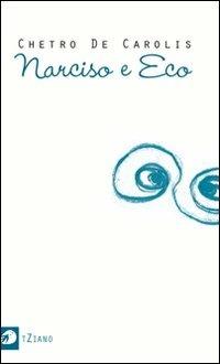 Narciso e Eco - Chetro De Carolis - Libro Portaparole 2013, tZiano | Libraccio.it