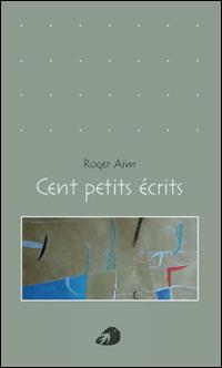 Cent petits écrits - Roger Aïm - Libro Portaparole 2014, Poesia | Libraccio.it