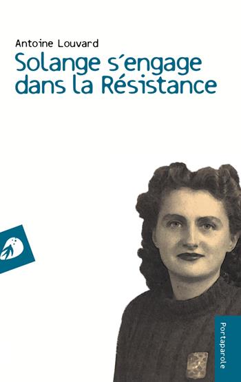 Solange s'engage dans la Résistance - Antoine Louvard - Libro Portaparole 2015, I Venticinque | Libraccio.it