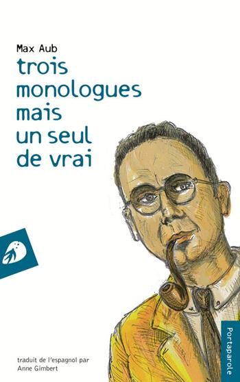 Trois monologues mais un seul de vrai - Max Aub - Libro Portaparole 2017, I Venticinque | Libraccio.it