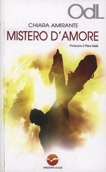 Mistero d'amore. Un cammino per vivere l'esperienza pasquale - Chiara Amirante - Libro Orizzonti di Luce 2013 | Libraccio.it
