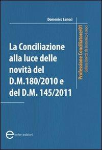 La conciliazione alla luce delle novità del D.M. 180/2010 e D.M. 145/2011 - Domenico Lenoci - Libro Enter 2011, Professione conciliatore | Libraccio.it