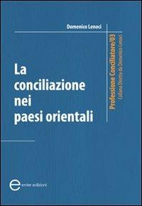 La conciliazione nei paesi orientali - Domenico Lenoci - Libro Enter 2011, Professione conciliatore | Libraccio.it