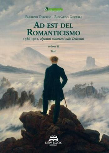 Ad est del Romanticismo. 1786-1901. Alpinisti vittoriani sulle Dolomiti - Fabrizio Torchio, Riccardo Decarli - Libro New-Book 2014 | Libraccio.it