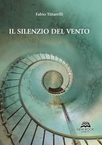 Il silenzio del vento - Fabio Tittarelli - Libro New-Book 2016 | Libraccio.it