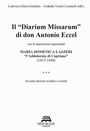 Il «diarium missarum» di don Antonio Eccel con le annotazioni riguardanti Maria Domenica Lazzeri «l'ddolorata di Capriana» (1815-1848) - Ludmila Vesely Leonardi, Ludovico Maria Gadaleta - Libro New-Book 2015 | Libraccio.it