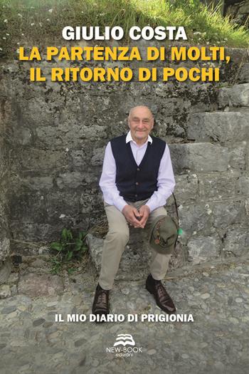 La partenza di molti, il ritorno di pochi. Il mio diario di prigionia - Giulio Costa - Libro New-Book 2019 | Libraccio.it