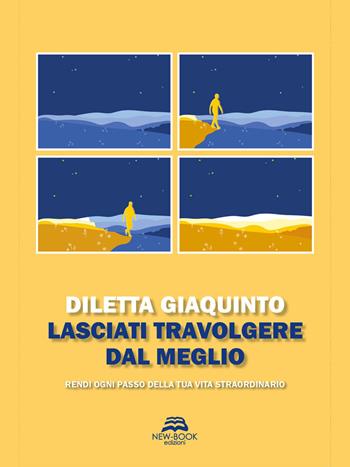 Lasciati travolgere dal meglio. Rendi ogni passo della tua vita straordinario - Diletta Giaquinto - Libro New-Book 2020 | Libraccio.it