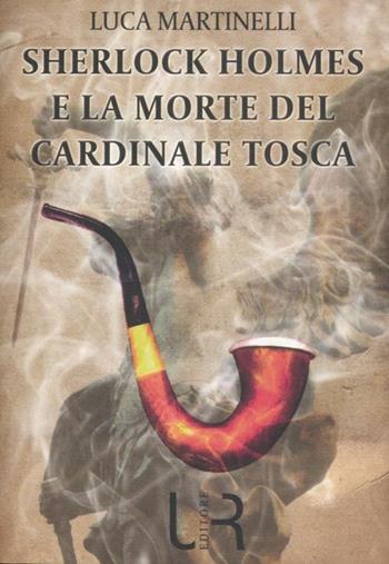 Sherlock Holmes e la morte del cardinale Tosca - Luca Martinelli - Libro UR Editore 2012, Sylfaen | Libraccio.it