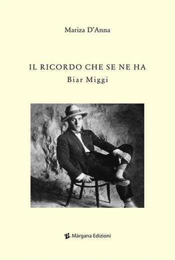 Il ricordo che se ne ha. Biar Miggi - Mariza D'Anna - Libro Margana Edizioni 2017 | Libraccio.it