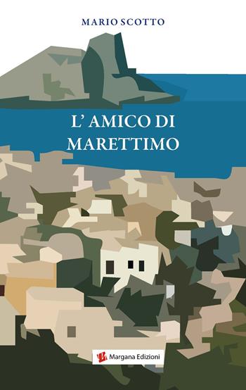 L' amico di Marettimo - Mario Scotto - Libro Margana Edizioni 2017 | Libraccio.it