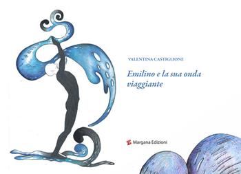 Emilino e la sua onda viaggiante - Valentina Castiglione - Libro Margana Edizioni 2019 | Libraccio.it