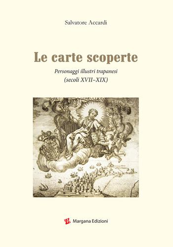 Le carte scoperte. Personaggi illustri trapanesi (secoli XVII-XIX) - Salvatore Accardi - Libro Margana Edizioni 2019 | Libraccio.it