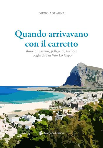 Quando arrivavano con il carretto. Storie di paesani, pellegrini, turisti e luoghi di San Vito Lo Capo - Diego Adragna - Libro Margana Edizioni 2019 | Libraccio.it