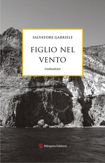 Figlio nel vento - Salvatore Gabriele - Libro Margana Edizioni 2020 | Libraccio.it