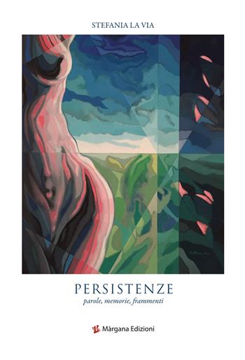 Persistenze. Parole, memorie, frammenti - Stefania La Via - Libro Margana Edizioni 2021 | Libraccio.it