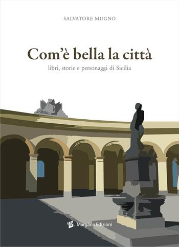 Com'è bella la città. Libri, storie e personaggi di Sicilia - Salvatore Mugno - Libro Margana Edizioni 2022 | Libraccio.it