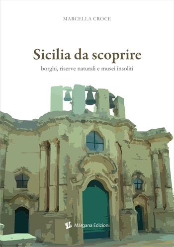 Sicilia da scoprire. Borghi, riserve naturali e musei insoliti - Marcella Croce - Libro Margana Edizioni 2022 | Libraccio.it