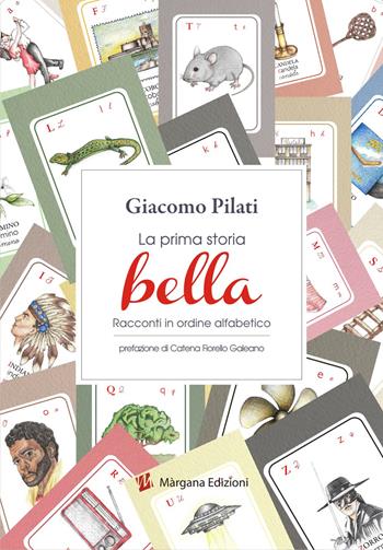 La prima storia bella. Racconti in ordine alfabetico. Ediz. illustrata - Giacomo Pilati - Libro Margana Edizioni 2021 | Libraccio.it