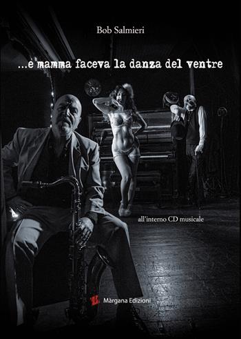 E mamma faceva la danza del ventre. Con CD-Audio - Bob Salmieri - Libro Margana Edizioni 2021 | Libraccio.it