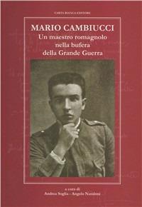 Mario Cambiucci. Un maestro romagnolo nella bufera della grande guerra - Andrea Soglia, Angelo Nataloni - Libro Carta Bianca (Faenza) 2011 | Libraccio.it