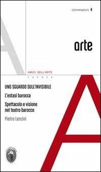 Uno sguardo sull'invisibile. L'estatsi barocca spettacolo e visione nel teatro barocco - Pietro Lenzini - Libro Carta Bianca (Faenza) 2016, Architettura. Conversazioni | Libraccio.it