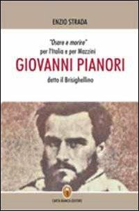 Giovanni Pianori detto il Brisighellino. Osare e morire per l'Italia e per Mazzini - Enzio Strada - Libro Carta Bianca (Faenza) 2012 | Libraccio.it