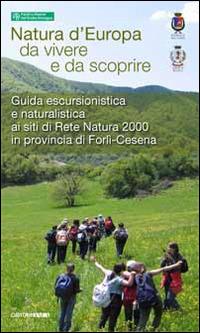 Guida escursionistica e naturalistica. 15 itinerari provincia Forlì-Cesena siti rete natura 2000. Natura d'Europa da vivere e da scoprire - Fiorenzo Rossetti - Libro Carta Bianca (Faenza) 2014 | Libraccio.it
