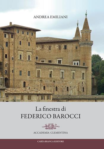 La finestra di Federico Barocci - Andrea Emiliani - Libro Carta Bianca (Faenza) 2019 | Libraccio.it