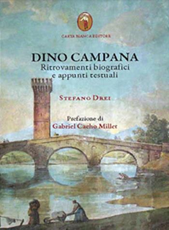Dino Campana. Ritrovamenti biografici e appunti testuali - Stefano Drei - Libro Carta Bianca (Faenza) 2014 | Libraccio.it