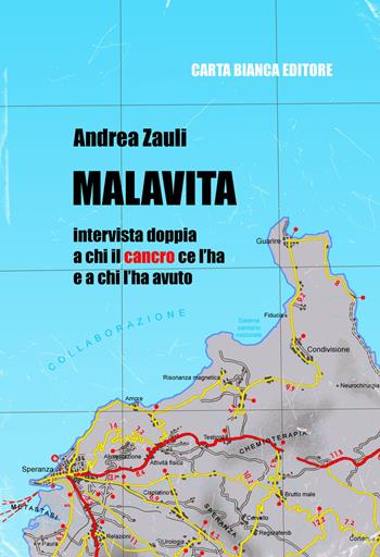 Malavita. Intervista doppia a chi il cancro ce l'ha e a chi l'ha avuto - Andrea Zauli - Libro Carta Bianca (Faenza) 2021 | Libraccio.it