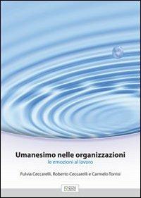 Umanesimo nelle organizzazioni. Le emozioni al lavoro - Fulvia Ceccarelli, Roberto Ceccarelli, Carmelo Torrisi - Libro Lalbero Edizioni 2023, Soul | Libraccio.it