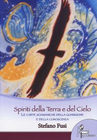 Spiriti della terra e del cielo. Le carte sciamaniche della guarigione e della conoscenza. Con 64 Carte - Stefano Fusi - Libro Lalbero Edizioni 2024, Soul | Libraccio.it