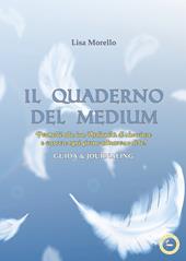 Il quaderno del medium. Permetti alla tua Medianità di sbocciare e crescere ogni giorno attraverso di te! Guida & journaling