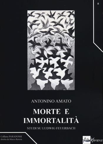 Morte e immortalità. Studi su Ludwig Feuerbach - Antonino Amato - Libro AlboVersorio 2012, Paradossi | Libraccio.it