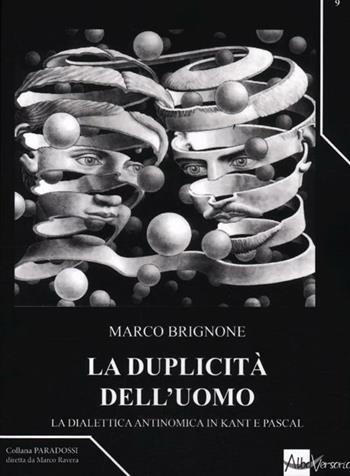 La duplicità dell'uomo. La dialettica antinomica in Kant e Pascal - Marco Brignone - Libro AlboVersorio 2012, Paradossi | Libraccio.it