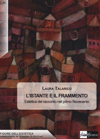 L'istante e il frammento. Estetica del racconto nel primo Novecento - Laura Talarico - Libro AlboVersorio 2013, Figure dell'estetica | Libraccio.it
