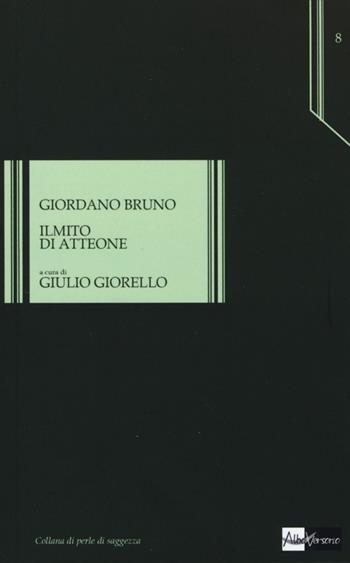 Il mito di Atteone - Giordano Bruno - Libro AlboVersorio 2013, Perle di saggezza | Libraccio.it