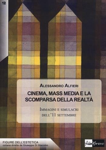 Cinema, mass media e la scomparsa della realtà. Immagini e simulacri dell'11 settembre - Alessandro Alfieri - Libro AlboVersorio 2013, Figure dell'estetica | Libraccio.it