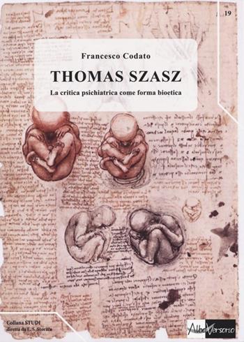 Thomas Szasz. La critica psichiatrica come forma bioetica - Francesco Codato - Libro AlboVersorio 2013, Studi | Libraccio.it