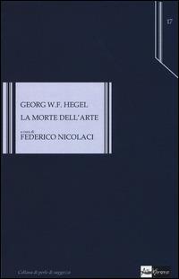 La morte dell'arte. Testo tedesco a fronte - Friedrich Hegel - Libro AlboVersorio 2014, Perle di saggezza | Libraccio.it