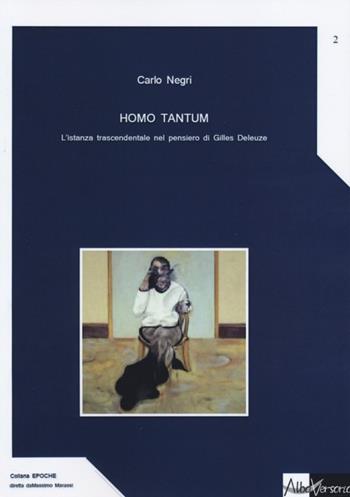 Homo tantum. L'istanza trascendentale nel pensiero di Gille Deleuze - Carlo Negri - Libro AlboVersorio 2014, Epoche | Libraccio.it