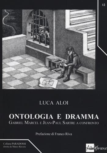 Ontologia e dramma. Gabriel Marcel e Jean-Paul Sartre a confronto - Luca Aloi - Libro AlboVersorio 2014, Paradossi | Libraccio.it