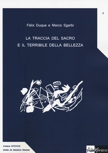 La traccia del sacro e il terribile della bellezza - Félix Duque, Marco Sgarbi - Libro AlboVersorio 2014, Epoche | Libraccio.it
