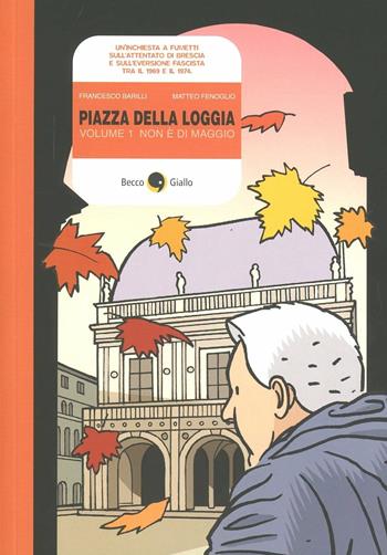 Piazza della Loggia. Vol. 1: Non è di maggio. - Francesco Barilli, Matteo Fenoglio - Libro Becco Giallo 2012, Cronaca storica | Libraccio.it
