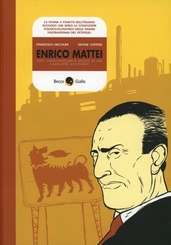 Enrico Mattei. Vita, disavventure e morte di un cavaliere solitario - Francesco Niccolini, Simone Cortesi - Libro Becco Giallo 2012, Cronaca storica | Libraccio.it