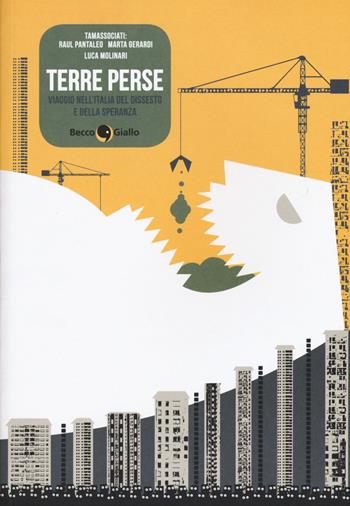 Terre perse. Viaggio nell'Italia del dissesto e della speranza - Raul Pantaleo, Marta Gerardi, Luca Molinari - Libro Becco Giallo 2015, Quartieri | Libraccio.it