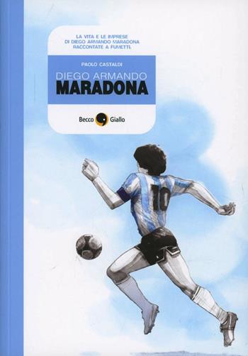 Diego Armando Maradona - Paolo Castaldi - Libro Becco Giallo 2012, Biografie | Libraccio.it